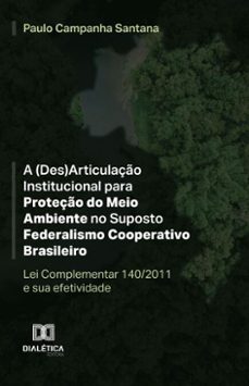 a (des)articulaço institucional para proteço do meio ambiente no suposto federalismo cooperativo brasileiro (ebook)-paulo campanha santana-9786527056829
