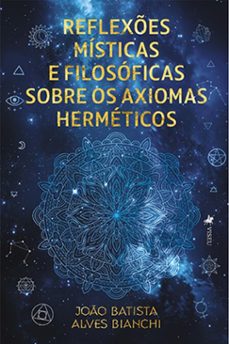 reflexes misticas e filosoficas sobre os axiomas hermeticos (ebook)-joão batista alves bianchi-9786528011629