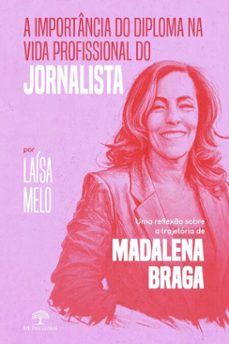 a importancia do diploma na vida profissional do jornalista: uma reflexo sobre a trajetoria de madalena braga (ebook)-laísa melo-9786528603329