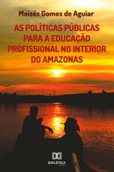 as politicas publicas para a educaço profissional no interior do amazonas (ebook)-moisés gomes de aguiar-9786588067529