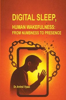 digital sleep, human wakefulness: from numbness to presence (ebook)-arvind vyaas-9788199245129