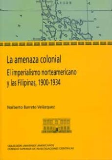 la amenaza colonial. el imperialismo norteamericano y las filipin as-norberto barreto velazquez-9788400091729