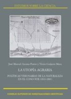 la utopia agraria : politicas visionarias de la naturaleza en el cono sur (1810-1880) (ebook)-jose manuel azcona pascual-victor guijarro mora-9788400099329