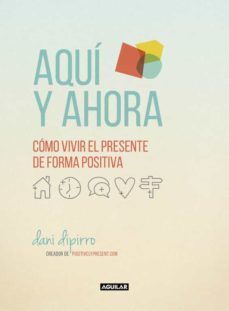 aqui y ahora. como vivir el presente de forma positiva-dani dipirro-9788403516229