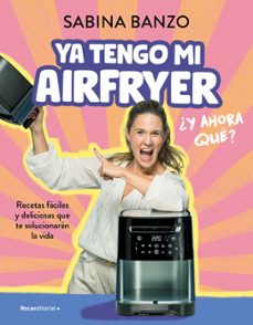 ya tengo mi airfryer ¿y ahora que?-sabina banzo-9788410096929
