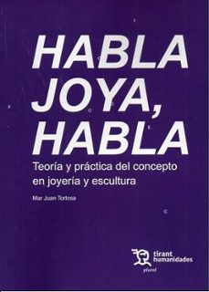 habla joya, habla. teoria y practica del concepto en joyeria y es cultura-mar juan tortosa-sara villar garcia-9788410814929