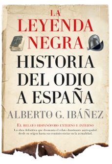 la leyenda negra: historia del odio a españa-alberto g. ibañez-9788411314329