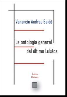 la ontología general del último lukács. reconstruir el marxismo, recuperar el socialismo-venancio andreu baldo-9788412238129
