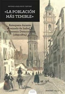 la poblacion mas temible". antequera durante el reinado de isabel ii y el sexenio democratico (1833-1874)-9788413690629