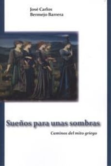 sueños para unas sombras: caminos del mito griego-jose carlos bermejo barrera-9788415782629