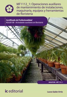 operaciones auxiliares de mantenimiento de instalaciones, maquinaria, equipos y herramientas de floristeria. agaj0108 (ebook)-9788416207329