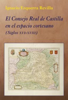 el consejo real de castilla en el espacio cortesano-ignacio ezquerra revilla-9788416335329