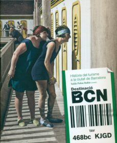 destinacio bcn: historia del turisme a la ciutat de barcelona-saida palau rubio-9788416547029
