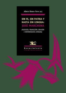 sin fe, sin patria y hasta sin lengua: jose marchena (filologia, traduccion, creacion e historiografia literaria)-9788416685929