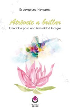 atrevete a brillar: ejercicos para una feminidad integra-esperanza henares corcoles-9788416847129