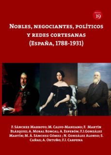 nobles, negociantes, politicos y redes cortesanas (españa, 1788-1931) (ebook)-f. sanchez marroyo-9788417280529