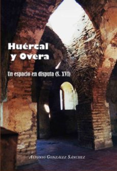 huercal y overa. un espacio en disputa. (s.xvi)-alfonso gonzalez sanchez-9788417578329