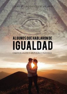 algunos que hablaron de igualdad: ciertos hilos y un pueblo perdido-leandro rodriguez velardo-9788417715229