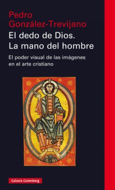 el dedo de dios: la mano del hombre: el poder visual de las imagenes en el arte cristiano-pedro gonzalez trevijano-9788417747329