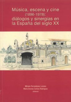 musica, escena y cine (1896-1978): dialogos y sinergias en la españa del siglo xx-9788418482229