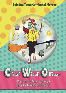 chief witch officer: descubre los poderes que te haran triunfar-soledad tamariz martel moreno-9788419074829