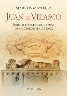 juan de velasco, primer maestre de campo de la ciudadela de jaca-marcos mayorga-9788419766229