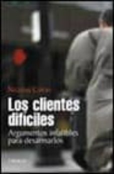 los clientes dificiles, argumentos infalibles para desarmarlos-nicolas caron-9788420743929