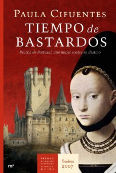 tiempo de bastardos: beatriz de portugal, una mujer contra su des tino (finalista premio novela historica 2007)-paula cifuentes-9788427033429