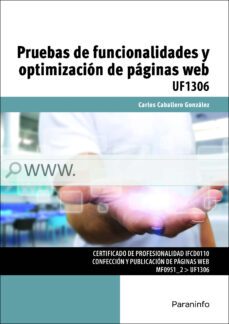 (uf1306) pruebas de funcionalidades y optimizacion de paginas web-carlos caballero gonzalez-9788428396929
