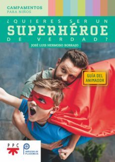 ¿quieres ser un superheroe de verdad?: guia del animador: campamentos para niños-jose luis hermoso borrajo-9788428839129
