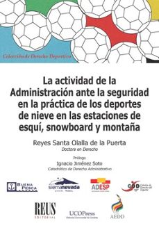 la actividad de la administración ante la seguridad en la práctica de los deportes de nieve en las estaciones de esquí, snowboard y montaña-reyes santa olalla de la puerta-9788429030129