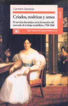 criados, nodrizas y amos: el servicio domestico en la formacion del mercado de trabajo madrileño, 1758-1868-carmen sarasua garcia-9788432308529