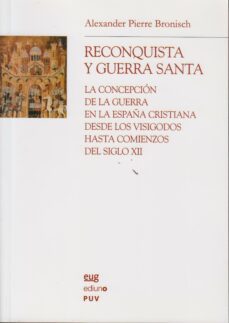 reconquista y guerra santa: la concepcion de la guerra en la espa ña cristiana desde los visigodos hasta comienzos del siglo xii-alexander pierre bronisch-9788433839329