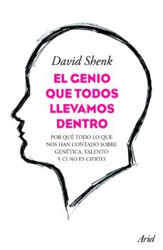 el genio que todos llevamos dentro: por que todo lo que nos han c ontado sobre genetica, talento  ci no es cierto-david shenk-9788434413429