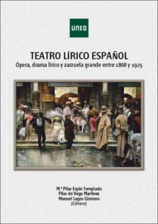 teatro lirico español. opera, drama lirico y zarzuela grande entr e 1868 y 1925-pilar espin templado-9788436271829