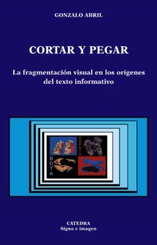 cortar y pegar: la fragmentacion visual en los origenes del texto informatico-gonzalo abril-9788437621029