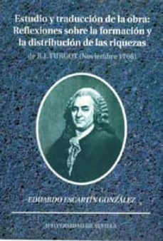 estudio y traduccion de la obra: reflexiones sobre la formacion y la distribucion de las riquezas-r.j. turgot-eduardo escartin gonzalez-9788447208029