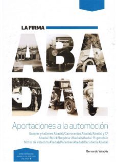 la firma abadal: aportaciones a la automocion: garajes y talleres abadal/carrocerias abadal/abadal y cª/abadal-buick/imperia-abadal-hupmobile/motor de aviacion abadal//patentes abadal/escuderia abadal-bernardo valades cobeñas-9788461620029