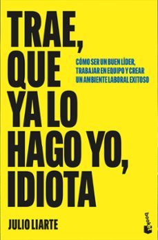 trae, que ya lo hago yo, idiota-julio liarte-9788467082029