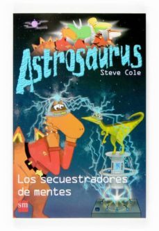 astrosaurus: los secuestradores de mentes-steve cole-9788467518429