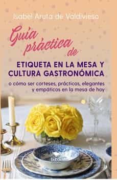 guia practica de etiqueta de mesa y cultura gastronomica-isabel aruta de valdivieso-9788468555829