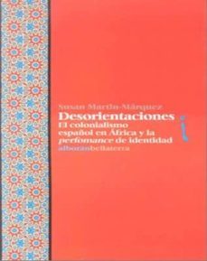 desorientaciones: el colonialismo español en africa y la perfoman ce de identidad-susan martin marquez-9788472905429