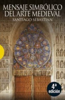 mensaje simbolico del arte medieval (4ª ed.): arquitectura, icono grafia y liturgia-santiago sebastian-9788474909029