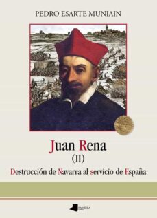 juan rena ii: destruccion de navarra al servicio de españa-9788476819029
