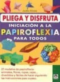 pliega y disfruta: iniciacion a la papiroflexia para todos: 27 mo delos de papiroflexia: animales, flores, ropas, cajas: divertidos y faciles de hacer siguiendo las instrucciones paso a paso-junko hirota-9788479028329
