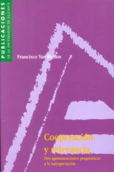 cooperacion y relevancia: dos aproximaciones pragmaticas a la int erpretacion-francisco yus ramos-9788479083229