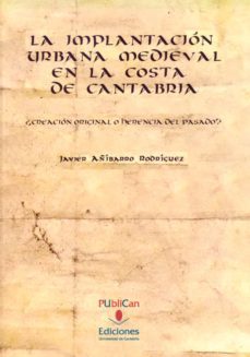 la implantacion urbana medieval en la costa de cantabria-javier añibarro rodriguez-9788481025729