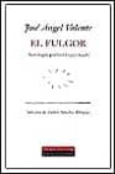 el fulgor: antologia poetica (1953-2000)-jose angel valente-9788481093629