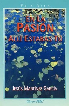 en la pasion, alli estabas tu (2ª ed.)-jesus martinez garcia-9788482395029
