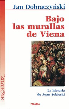 bajo las murallas de viena: la historia de juan sobieski-jan dobraczynski-9788482396729